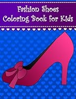 Fashion Shoes Coloring Book for Kids: Big and easy fashion high heels, boots, sandals and shoe coloring book for kids, girls and toddlers with large shoes (Coloring Books for Kids) (Volume 11) 1979660085 Book Cover