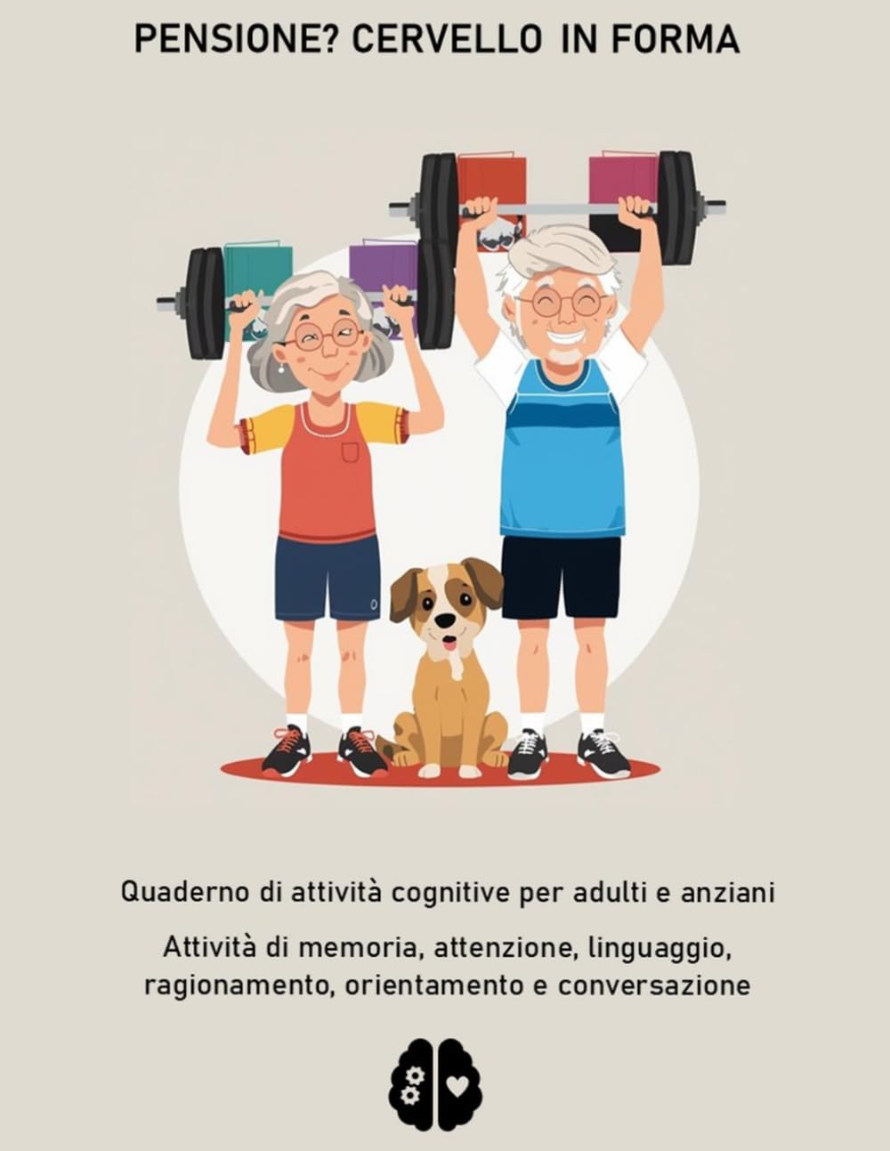 Mente Attiva - Quaderno di stimolazione cognitiva per adulti e anziani: Pensione? Cervello in forma - Attività semplici di memoria, attenzione, ... e conversazione da svolgere a casa