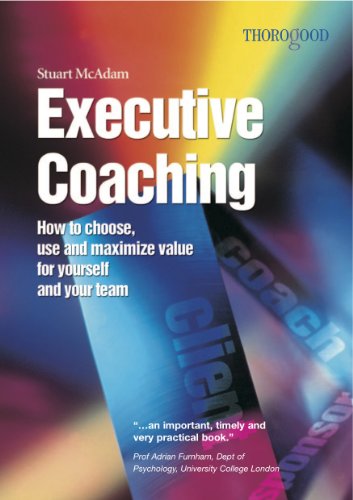 Executive Coaching: How to choose, use and maximize value for