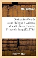 Oraison Funa]bre de Louis-Philippe D'Orla(c)ANS, Duc D'Orla(c)ANS, Premier Prince Du Sang: ; Prononca(c)E Au Service Solennel... 201298911X Book Cover
