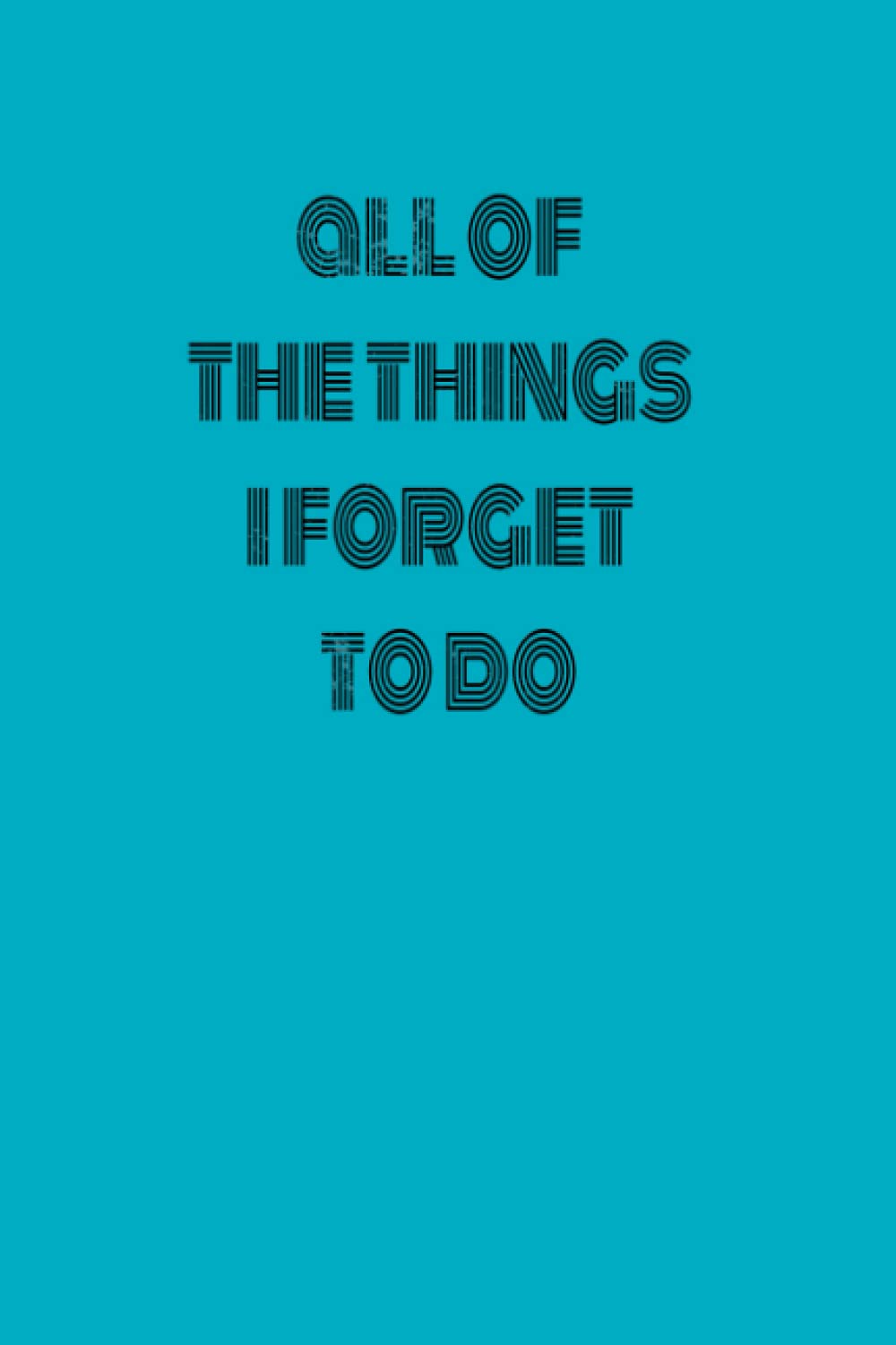 All of the Things I Forget to Do: For All of Your To-Do Lists