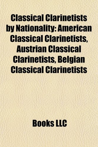 Classical Clarinetists by Nationality: American Classical Clarinetists, Austrian Classical Clarinetists, Belgian Classical Clarinetists