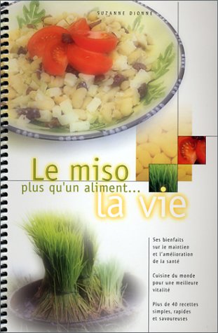 Le miso (français) -- Plus qu’un aliment... la vie. Ses bienfaits sur le maintien et l’amélioration de la santé. Cuisine du monde pour une meilleure vitalité. Plus de 40 recettes simples, rapides et savoureuses. 2ième édition [Spiral-bound] Suzanne Dionne