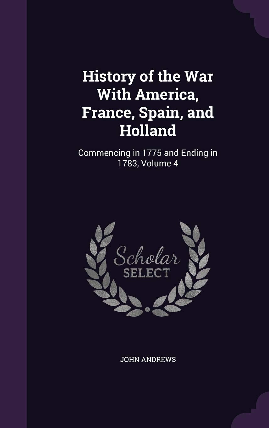 History of the War With America, France, Spain, and Holland: Commencing in 1775 and Ending in 1783, Volume 4