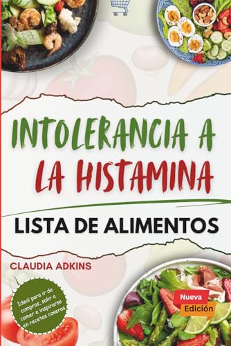 Intolerancia a La Histamina Lista de Alimentos: Una guía actualizada y completa sobre qué comer, qué evitar y cómo llevar una vida libre de histamina. (Lista de alimentos para dietas saludables)