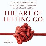 Cover of The Art of Letting Go: Stop Overthinking, Stop Negative Spirals, and Find Emotional Freedom