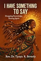 I Have Something to Say: Dropping Knowledge, Raising Spirit 1970846062 Book Cover