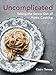 Uncomplicated: Taking the Stress Out of Home Cooking
