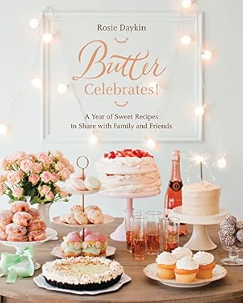 Butter Celebrates!: A Year of Sweet Recipes to Share with Family and Friends