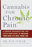 Cannabis for Chronic Pain: A Proven Prescription for Using Marijuana to Relieve Your Pain and Heal Your Life
