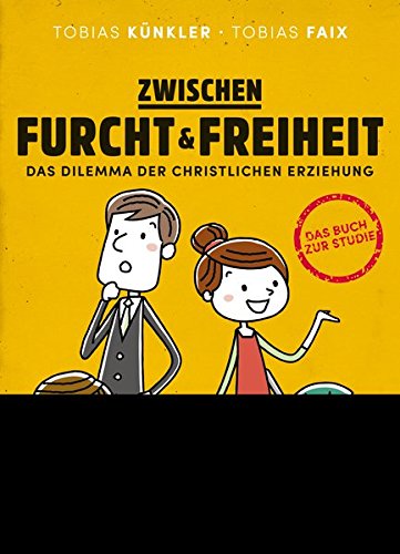 Zwischen Furcht und Freiheit: Das Dilemma der christlichen Erziehung Zwischen Furcht und Freiheit: Das Dilemma der christlichen Erziehung