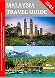 MALAYSIA TRAVEL GUIDE 2025: Discover the Best Places to Stay, Essential Travel Tips, Must-Visit Destinations...