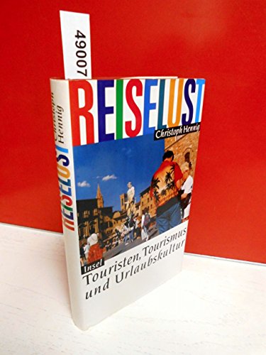 Reiselust: Touristen, Tourismus und Urlaubskultur