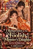 I Reincarnated as the Foolish Minister's Daughter: Book Two: The Hidden Couple B0HKJRY6WR Book Cover