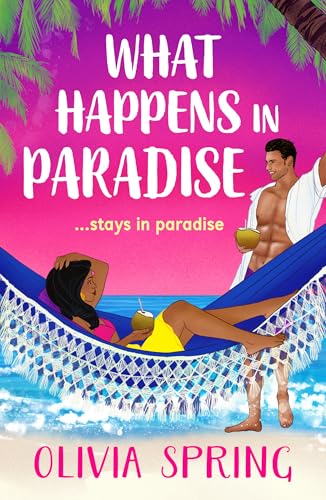 What Happens in Paradise: A SUPER HOT romance with workplace and forced proximity tropes set in the Caribbean from Olivia Spring for 2025 (The Love Hotel Book 2)