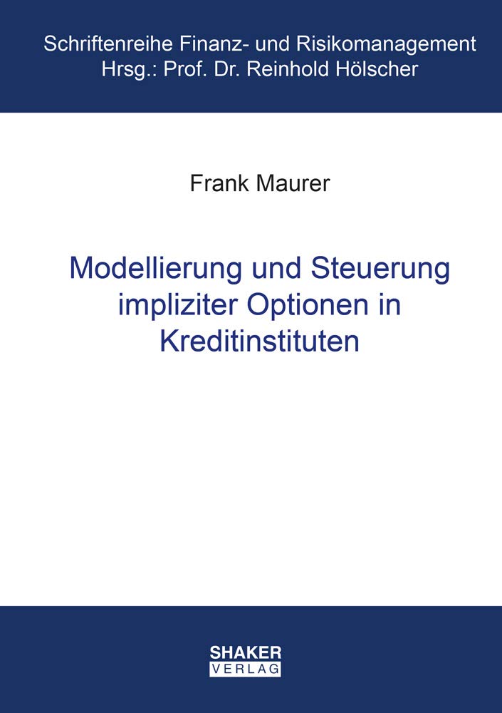 Modellierung und Steuerung impliziter Optionen in Kreditinstituten (Schriftenreihe Finanz- und Risikomanagement)
