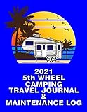 2021 5th WHEEL CAMPING TRAVEL JOURNAL & MAINTENANCE LOG: The Perfect RV Travel Logbook to log all your travel & camping memories every day of the year!
