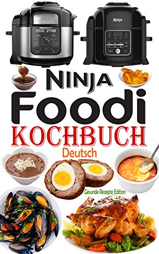 Ninja Foodi Kochbuch Deutsch: Das Handbuch für Einsteiger und der ultimative Begleiter für Ninja F Ninja Foodi Kochbuch Deutsch: Das Handbuch für Einsteiger und der ultimative Begleiter für Ninja F