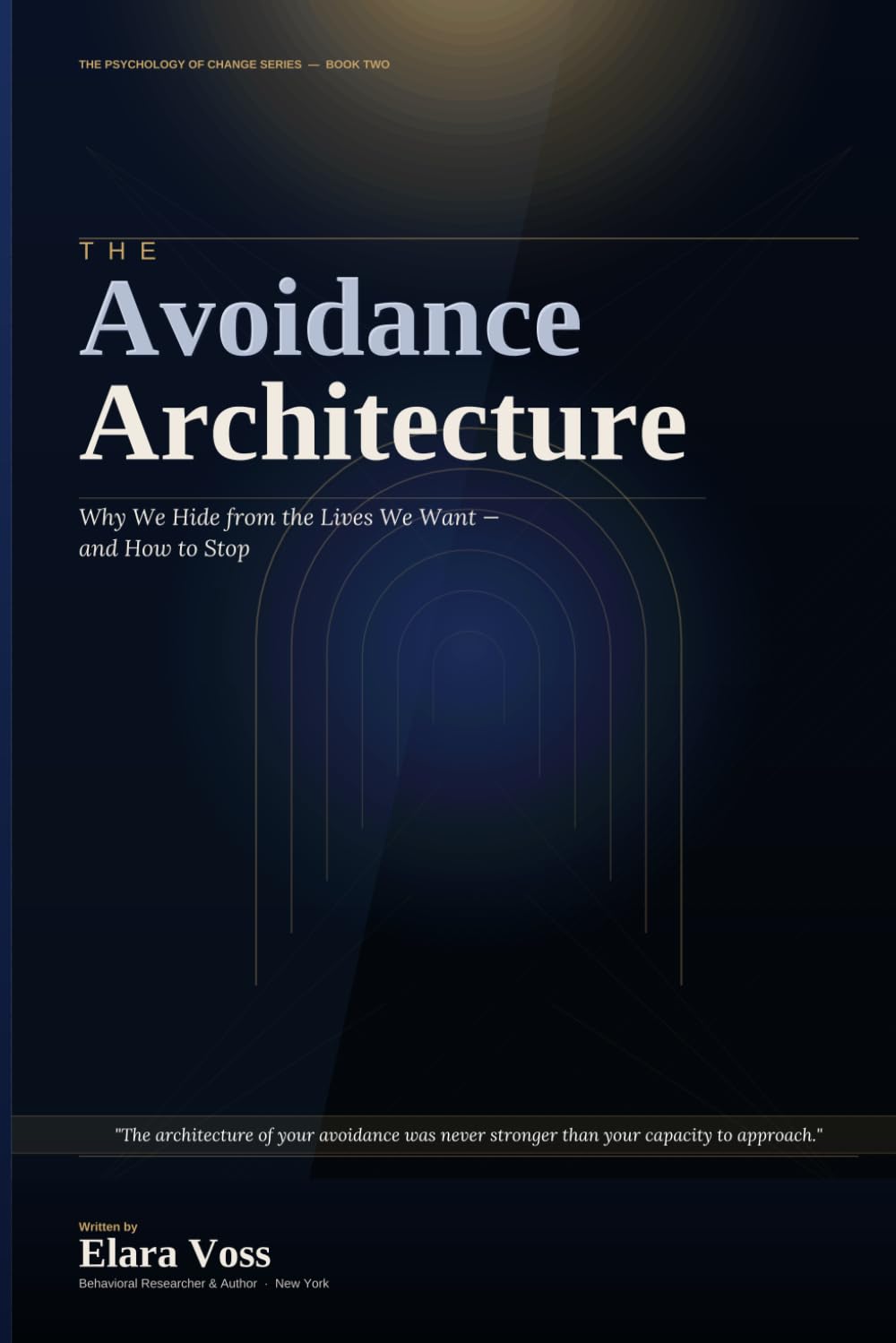 The Avoidance Architecture: Why We Hide from the Lives We Want and How to Stop (THE PSYCHOLOGY OF CHANGE SERIES)