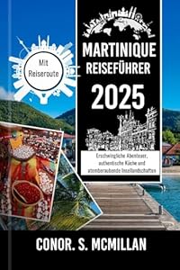 Martinique Reiseführer 2025 : Erschwingliche Abenteuer, authentische Küche und atemberaubende Insellandschaften (Global Trails: Essential Travel Guides for the Curious Explorer 16)