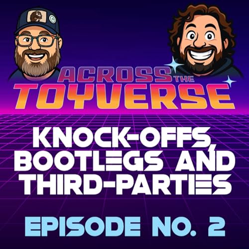 Episode 2: Knock Offs, Bootlegs, and Third Parties - Across the Toyverse