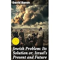 Jewish Problem: Its Solution or, Israel's Present and Future: Enriched edition. Navigating the Jewish Dilemma
