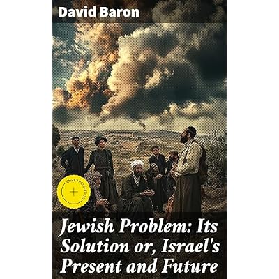 Jewish Problem: Its Solution or, Israel's Present and Future: Enriched edition. Navigating the Jewish Dilemma