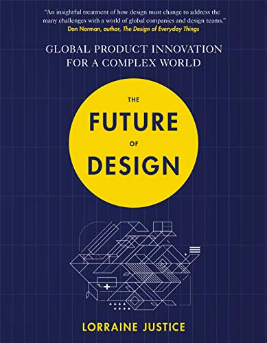 The Future Of Design Global Product Innovation For A Complex World Justice Lorraine Ebook Amazon Com