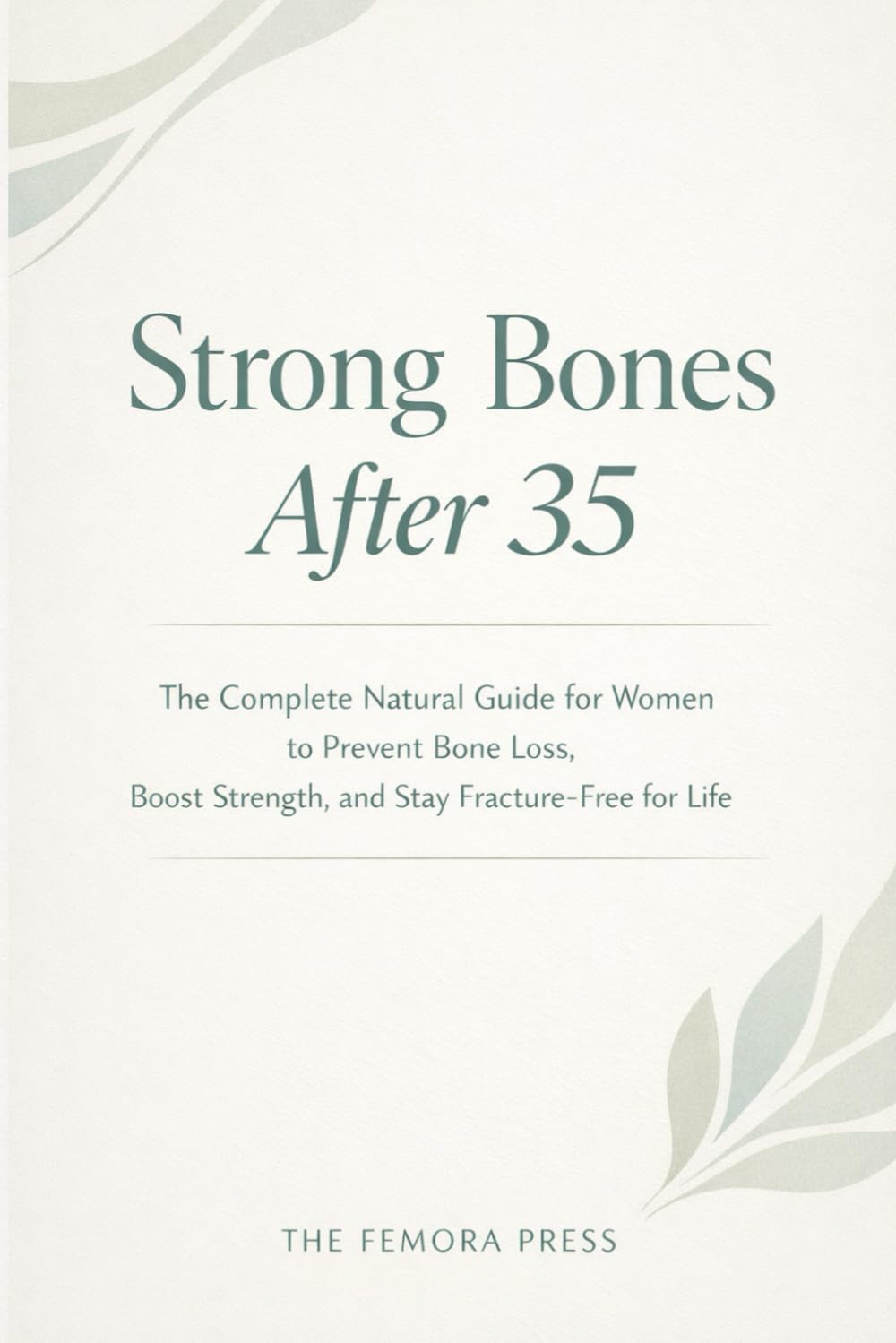 Strong Bones After 35: The Complete Natural Guide for Women to Prevent Bone Loss, Boost Strength, and Stay Fracture‑Free for Life