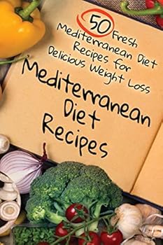 Paperback Mediterranean Diet Recipes: 50 Fresh Mediterranean Diet Recipes for Delicious Weight Loss Book
