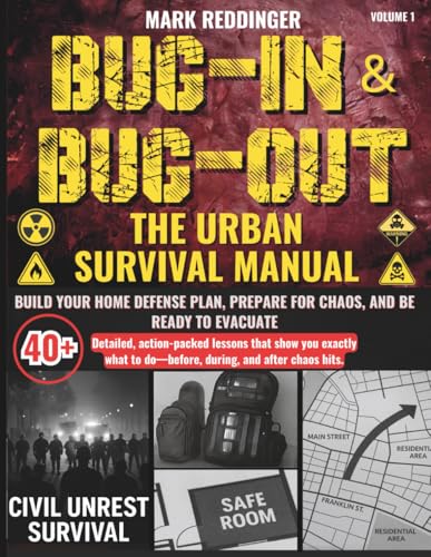 Bug-in & Bug-out The Urban Survival Manual: Build your home defense plan, prepare for chaos, and be...