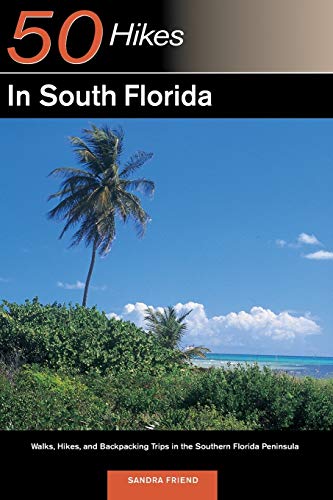 50 Hikes in South Florida: Walks, Hikes, and Backpacking Trips in the Southern Florida Peninsula, First Edition