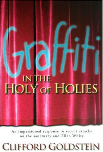 Graffiti in the Holy of Holies: An Impassioned Response to Recent Attacks on the Sanctuary and Ellen White
