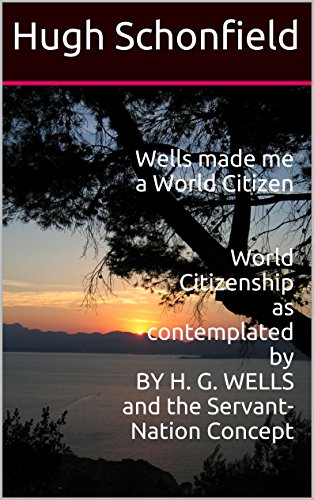 Wells made me a World Citizen World Citizenship as contemplated by BY H. G. WELLS and the Servant-Nation Concept (The Mondcivitan Writings) (English Edition)