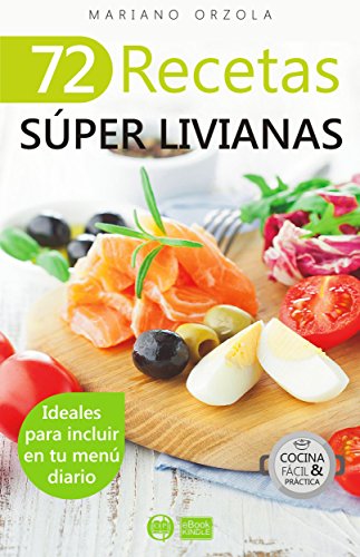 72 RECETAS SÚPER LIVIANAS: Ideales para incluir en tu menú diario (Colección Cocina Fácil & Práctica nº 54) (Spanish Edition)