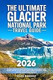 The Ultimate Glacier National Park Travel Guide: Explore Glacier’s Most Breathtaking Landscapes with Scenic Drives, Iconic Trails, and Crafted Itineraries That Let You Enjoy Every Moment