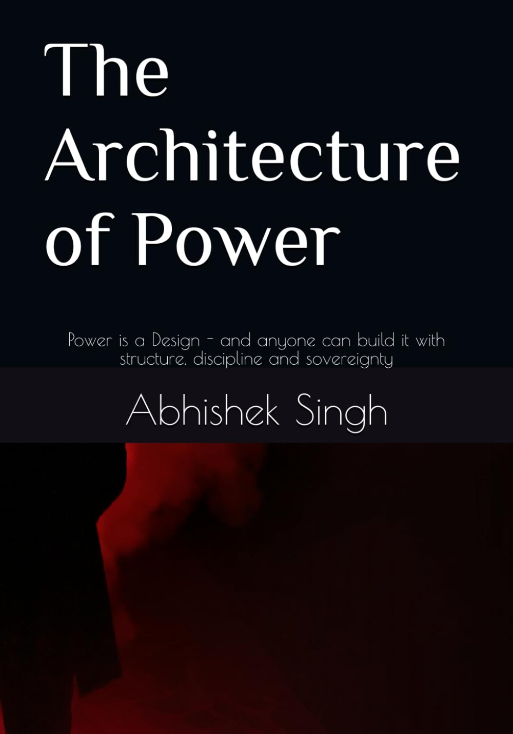 The Architecture of Power: Power is a Design - and anyone can build it with structure, discipline and sovereignty