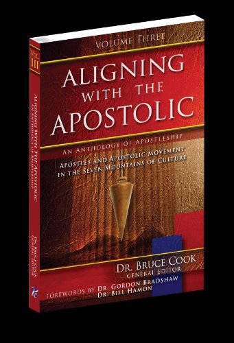 Aligning With The Apostolic, Volume 3: Apostles And Apostolic Movement In The Seven Mountains Of Culture