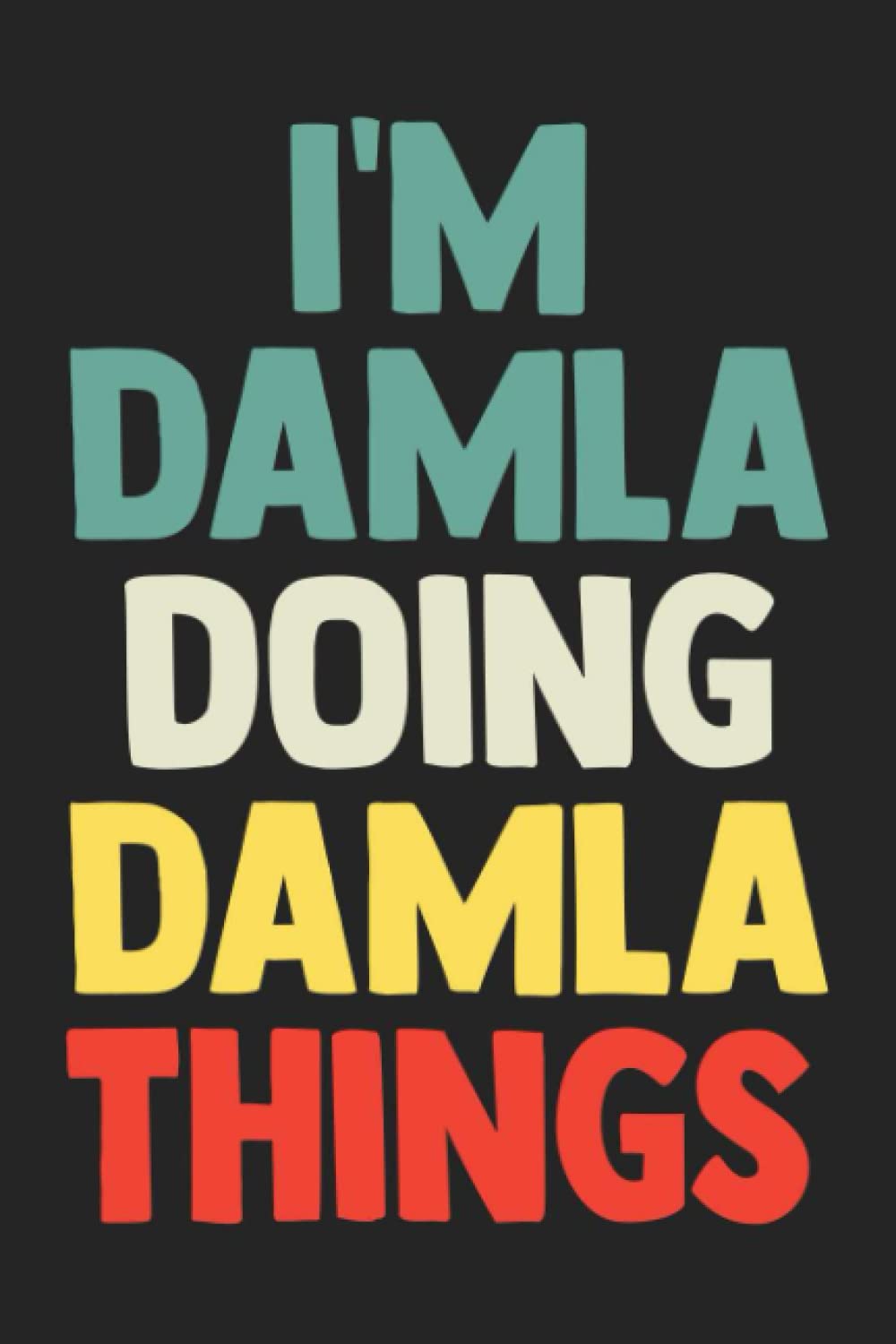 I'm Damla Doing Damla Things: Notebook Gift Damla name, Journal Personalized Gift for Damla , Gift Idea for Damla, 120 Pages