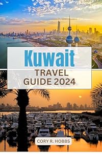Kuwait Travel Guide 2024: Discovering Undiscovered Treasures, Cultural Gems, and Gastronomic Wonders in the Middle Eastern Jewel”