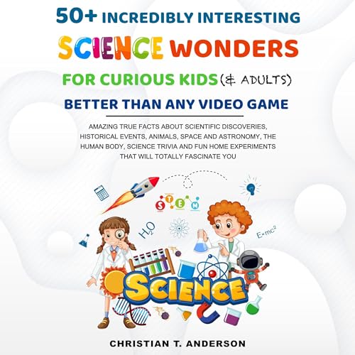50+ Incredibly Interesting Science Wonders for Curious Kids &amp;amp; Adults Better Than Any Video Game by Christian T. Anderson episode artwork