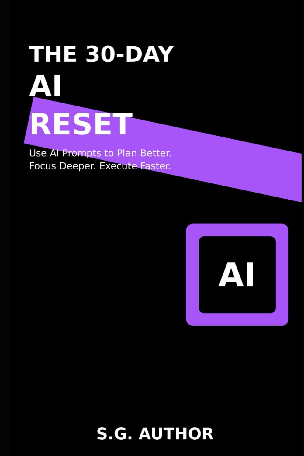 The 30-Day AI Productivity Reset: Use AI Prompts to Plan Better, Focus Deeper, and Execute Faster — Workbook + 30-Day Plan (The 30-Day Reset Series)