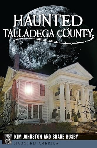 Haunted Talladega County (By: Kim Johnston,Shane Busby)