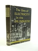 The uses of electricity in the oil industry; B0000EFYQA Book Cover