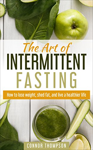 The Art of Intermittent Fasting: How to Lose Weight, Shed Fat, and Live a Healthier Life