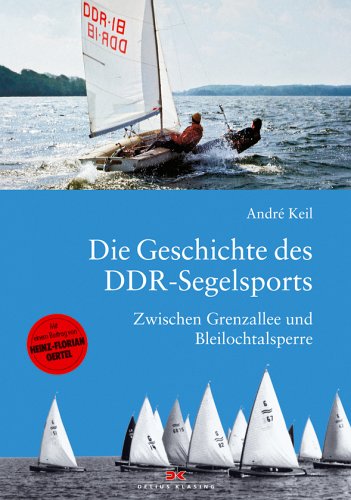 Die Geschichte des DDR-Segelsports: Zwischen Grenzallee und Bleilochtalsperre Die Geschichte des DDR-Segelsports: Zwischen Grenzallee und Bleilochtalsperre