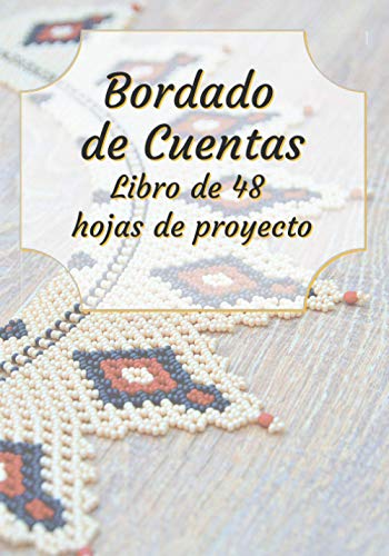 Bordado de cuentas: Folletode 48 formularios de proyectos para rellenar | Diario de seguimiento | Folleto deseguimiento de bordados de abalorios | 100 páginas | 7 x 10 “ | Pasatiempos creativos