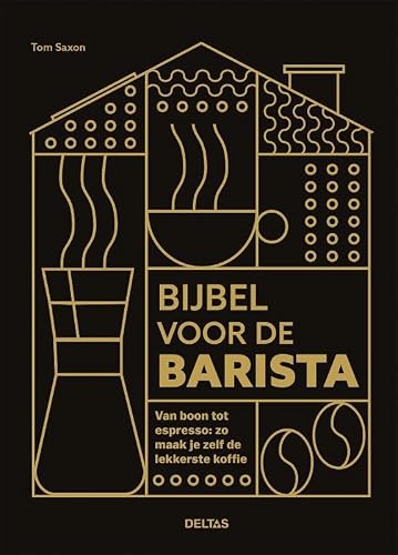 Bijbel voor de barista: van boon tot espresso : zo maak je zelf de lekkerste koffie