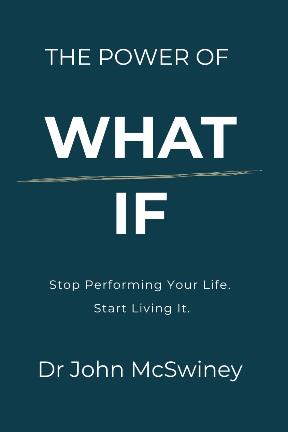 The Power of What If: Stop Performing Your Life. Start Living It.