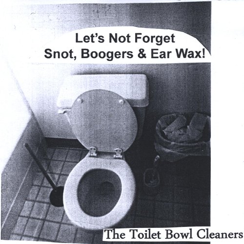Let's Not Snot, Boogers & Ear Wax! The Toilet Bowl Cleaners
